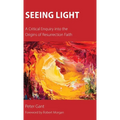 Seeing Light: A Critical Enquiry into the Origins of Resurrection Faith - Hardcover