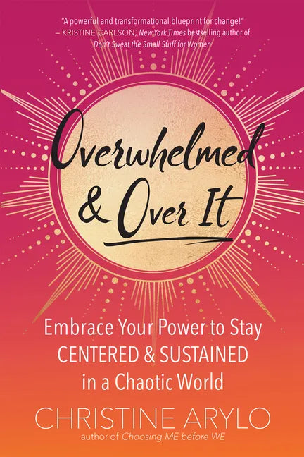 Overwhelmed and Over It: Embrace Your Power to Stay Centered and Sustained in a Chaotic World - Paperback