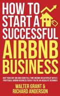 How to Start a Successful Airbnb Business: Quit Your Day Job and Earn Full-time Income on Autopilot With a Profitable Airbnb Business Even if You're a - Hardcover