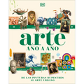 Arte A a A (Art Year by Year): de Las Pinturas Rupestres Al Arte Urbano - Hardcover