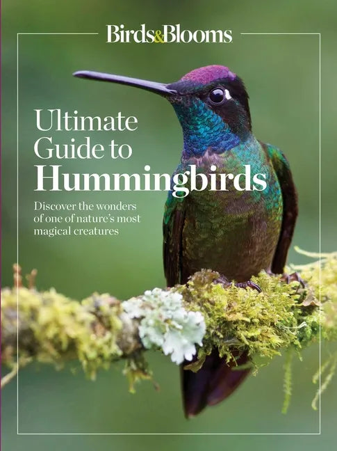 Birds & Blooms Ultimate Guide to Hummingbirds: Discover the Wonders of One of Nature's Most Magical Creatures - Paperback