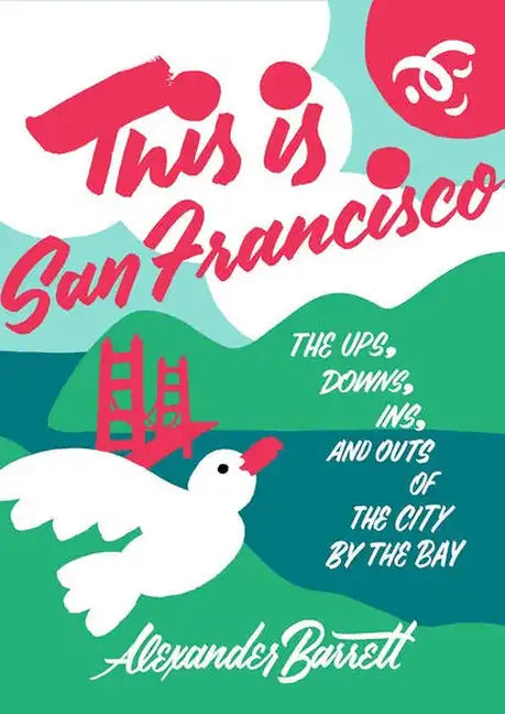 This Is San Francisco: The Ups, Downs, Ins, and Outs of the City by the Bay: The Ups, Downs, Ins, and Outs of the City by the Bay - Paperback