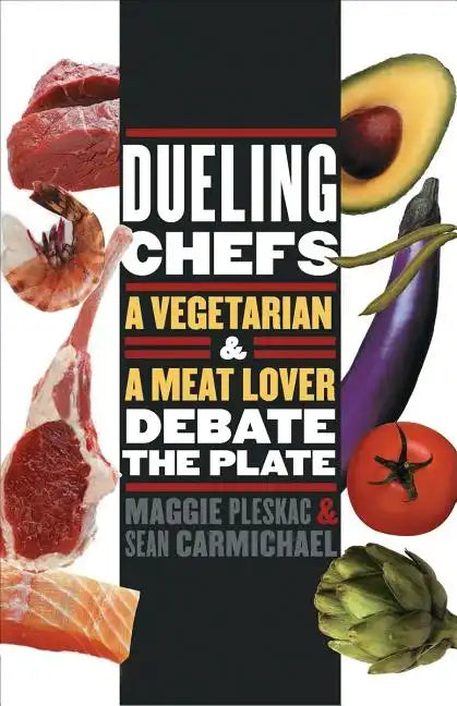 Dueling Chefs: A Vegetarian and a Meat Lover Debate the Plate - Paperback