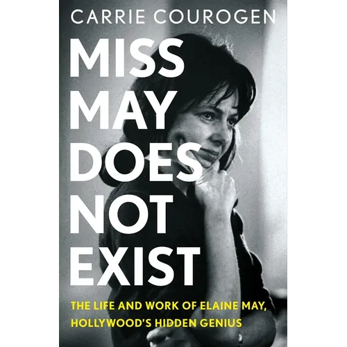 Miss May Does Not Exist: The Life and Work of Elaine May, Hollywood's Hidden Genius - Hardcover