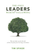 The Only Leaders Worth* Following: Why Some Leaders Succeed, Others Fail, and How the Quality of Our Lives Hangs in the Balance - Paperback