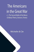 The Americans in the Great War; v 1. The Second Battle of the Marne (Château-Thierry, Soissons, Fismes) - Paperback