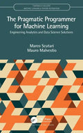The Pragmatic Programmer for Machine Learning: Engineering Analytics and Data Science Solutions - Hardcover