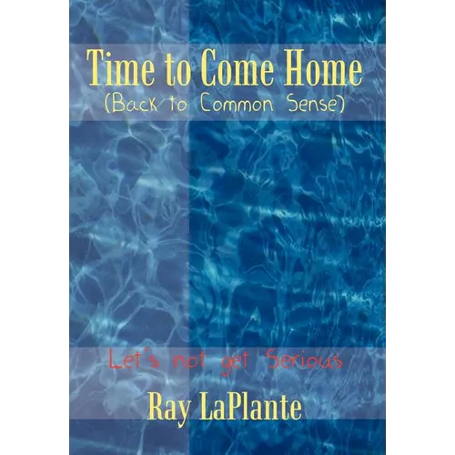 Time to Come Home (Back to Common Sense): Let's not get Serious - Hardcover