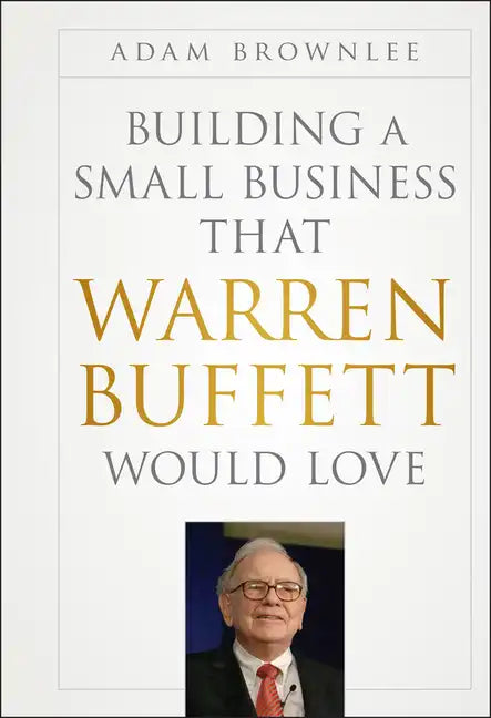 Building a Small Business that Warren Buffett Would Love - Hardcover