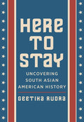 Here to Stay: Uncovering South Asian American History - Hardcover