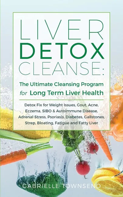 Liver Detox Cleanse: Detox Fix for Weight Issues, Gout, Acne, Eczema, SIBO & Autoimmune Disease, Adrenal Stress, Psoriasis, Diabetes, Gallstones, Stre - Paperback