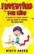 Investing For Kids: 51 Ways To Make Money, Save and Invest By Teaching Kids About Money - Paperback