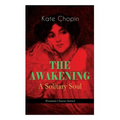 THE AWAKENING - A Solitary Soul (Feminist Classics Series): One Women's Story from the Turn-Of-The-Century American South - Paperback