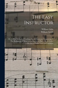 The Easy Instructor: or, A New Method of Teaching Sacred Harmony. Containing, I. The Rudiments of Music on an Improved Plan ... II. A Choic - Paperback