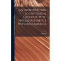 An Introduction to Historical Geology, With Special Reference to North America - Hardcover