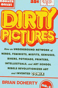 Dirty Pictures: How an Underground Network of Nerds, Feminists, Misfits, Geniuses, Bikers, Potheads, Printers, Intellectuals, and Art School Rebels Re - Hardcover