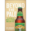 Beyond the Pale: The Story of Sierra Nevada Brewing Co. - Hardcover
