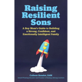 Raising Resilient Sons: A Boy Mom's Guide to Building a Strong, Confident, and Emotionally Intelligent Family - Paperback