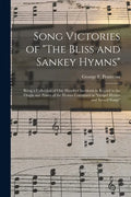 Song Victories of "The Bliss and Sankey Hymns": Being a Collection of One Hundred Incidents in Regard to the Origin and Power of the Hymns Contained i - Paperback