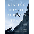 Leaping from the Burning Train: A Poet's Journey of Faith - Hardcover