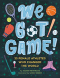 We Got Game!: 35 Female Athletes Who Changed the World - Hardcover