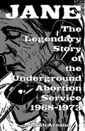 Jane: The Legendary Story of the Underground Abortion Service, 1968-1973: The Legendary Story of the Underground Abortion Service, 1968-1973 - Paperback