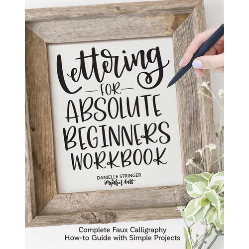 Lettering for Absolute Beginners Workbook: Complete Faux Calligraphy How-To Guide with Simple Projects - Paperback