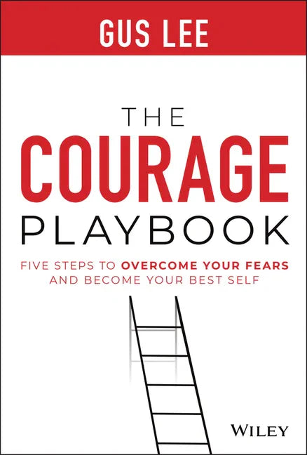 The Courage Playbook: Five Steps to Overcome Your Fears and Become Your Best Self - Hardcover