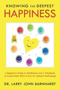 Knowing the Deepest Happiness: A Beginner's Guide to Mindfulness and a Workbook to Create Daily Rich-U-Alls for Optimal Well-Being! - Paperback