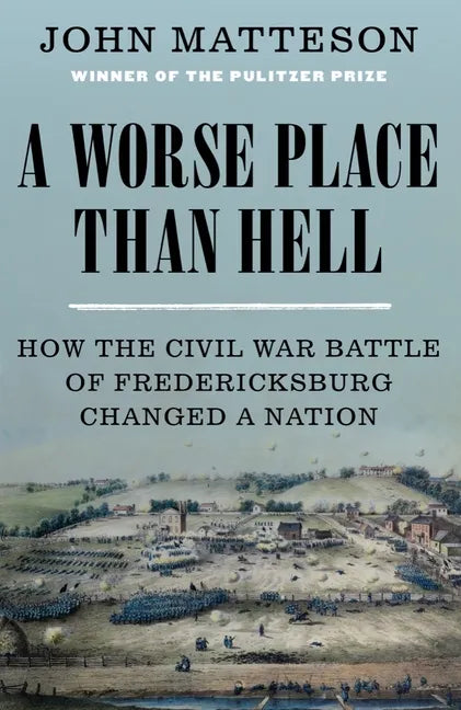 A Worse Place Than Hell: How the Civil War Battle of Fredericksburg Changed a Nation - Hardcover