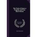 The Tents of Grace; a Tragedy; and Four Short Stories - Hardcover