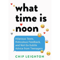 What Time Is Noon?: Hilarious Texts, Ridiculous Feedback, and Not-So-Subtle Advice from Teenagers - Hardcover