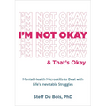 I'm Not Okay and That's Okay: Mental Health Microskills to Deal with Life's Inevitable Struggles - Paperback