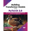 Building Transformer Models with Pytorch 2.0: Nlp, Computer Vision, and Speech Processing with Pytorch and Hugging Face - Paperback