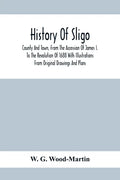 History Of Sligo; County And Town, From The Accession Of James I. To The Revolution Of 1688 With Illustrations From Original Drawings And Plans - Paperback