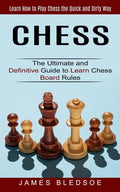 Chess: Learn How to Play Chess the Quick and Dirty Way (The Ultimate and Definitive Guide to Learn Chess Board Rules) - Paperback