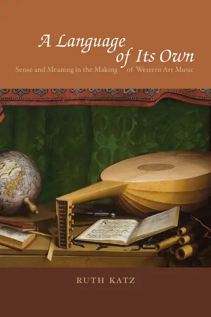 A Language of Its Own: Sense and Meaning in the Making of Western Art Music - Paperback