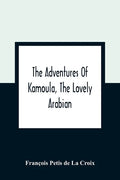 The Adventures Of Kamoula, The Lovely Arabian, Or, A Vindication Of The Ways Of Providence: Exemplified In The Triumph Of Virtue And Innocence Over Co - Paperback