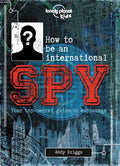 Lonely Planet Kids How to Be an International Spy: Your Training Manual, Should You Choose to Accept It - Hardcover