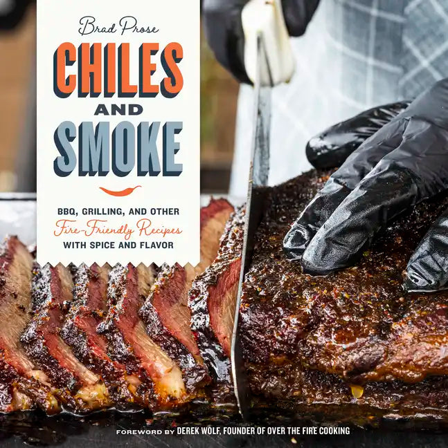 Chiles and Smoke: Bbq, Grilling, and Other Fire-Friendly Recipes with Spice and Flavor - Hardcover