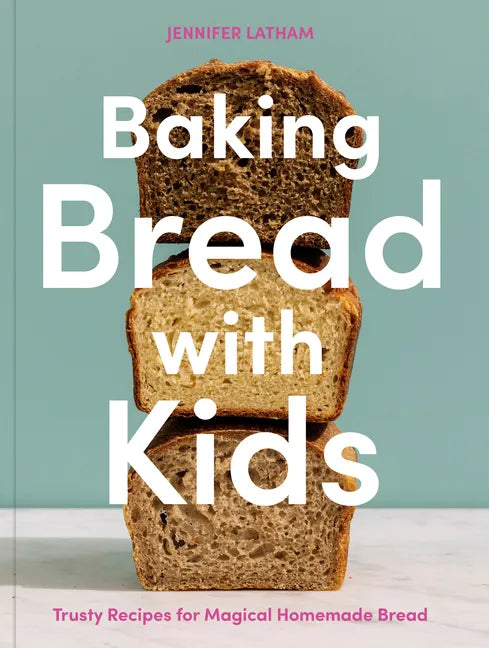 Baking Bread with Kids: Trusty Recipes for Magical Homemade Bread [A Baking Book] - Paperback