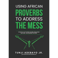Using African Proverbs to Address the Mess: 30 Days of Activating the Mind, Regulating Emotions, and Inspiring the Spirit - Paperback
