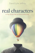 Real Characters: A Tip of the Hat to Nonconformity - Hardcover