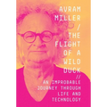 The Flight of a Wild Duck: An Improbable Journey Through Life and Technology - Hardcover