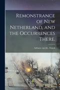 Remonstrance of New Netherland, and the Occurrences There. - Paperback