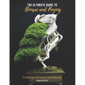 The Ultimate Guide to Bonsai and Penjing: Creating Harmony and Beauty - Paperback