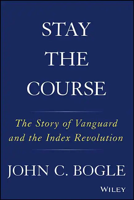 Stay the Course: The Story of Vanguard and the Index Revolution - Hardcover