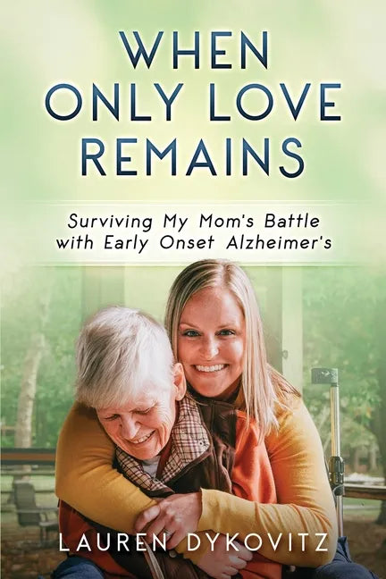 When Only Love Remains: Surviving My Mom's Battle with Early Onset Alzheimer's - Paperback