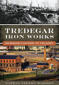 Tredegar Iron Works:: Richmond's Foundry on the James - Paperback