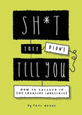 Sh*t They Didn't Tell You: How to Succeed in the Creative Industries - Paperback